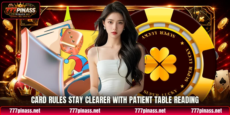Card rules stay clearer with patient table reading Card rules stay clearer with patient table reading