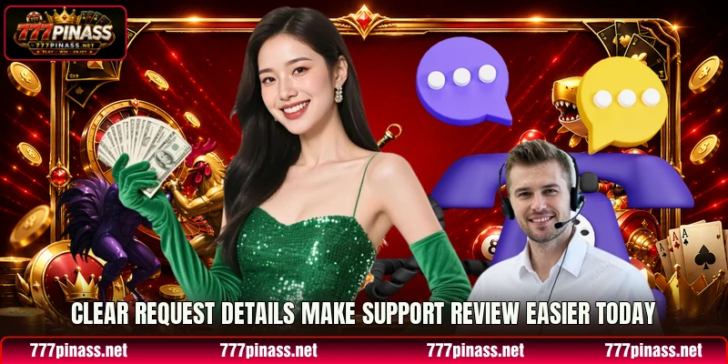 Clear request details make support review easier today Clear request details make support review easier today
