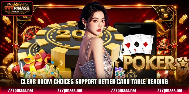 Clear room choices support better card table reading Clear room choices support better card table reading