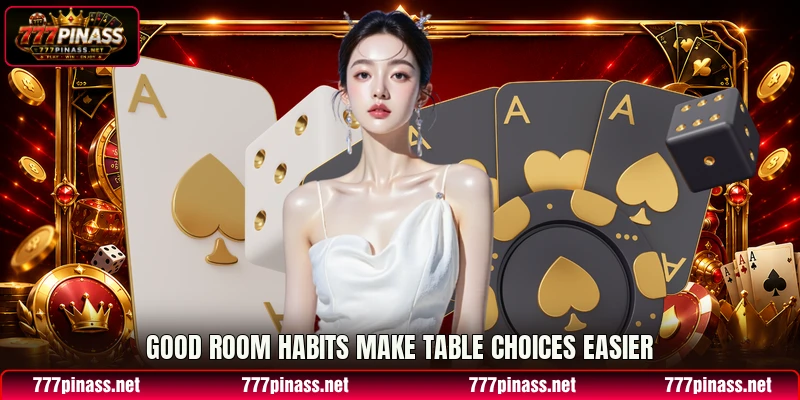 Good room habits make table choices easier Good room habits make table choices easier