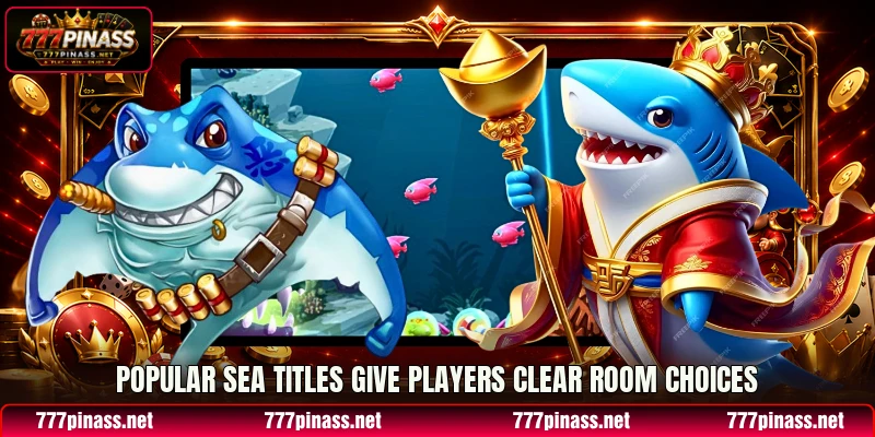 Popular sea titles give players clear room choices Popular sea titles give players clear room choices
