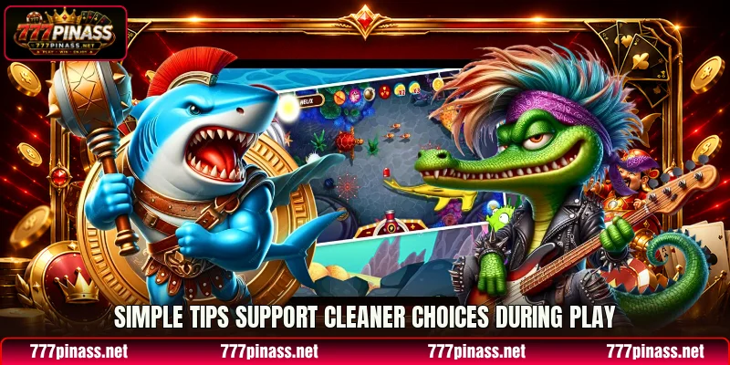 Simple tips support cleaner choices during play Simple tips support cleaner choices during play