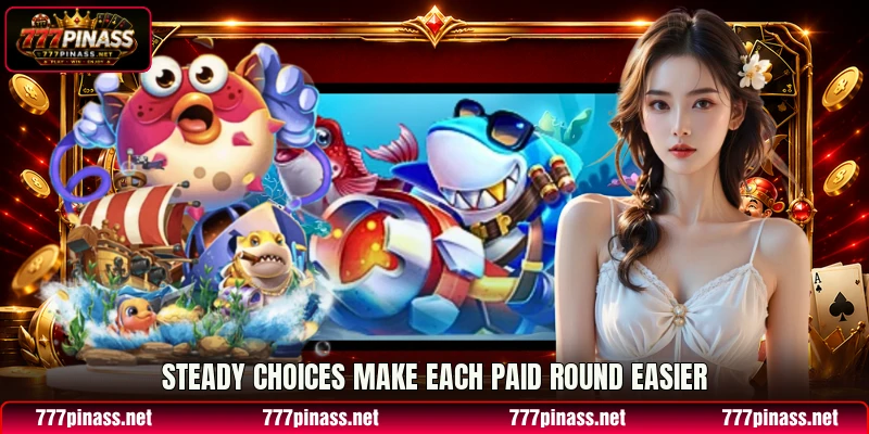 Steady choices make each paid round easier Steady choices make each paid round easier
