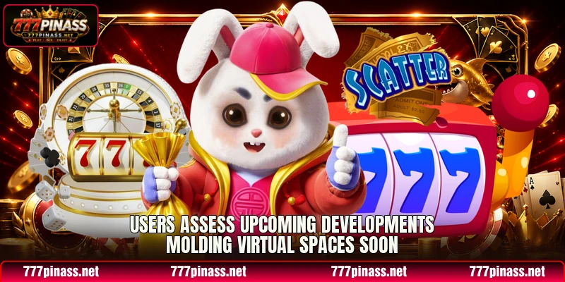 Users assess upcoming developments molding virtual spaces soon Users assess upcoming developments molding virtual spaces soon